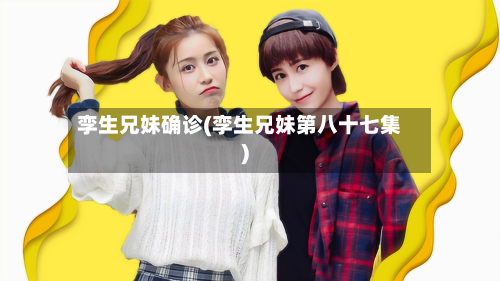 孪生兄妹确诊(孪生兄妹第八十七集)