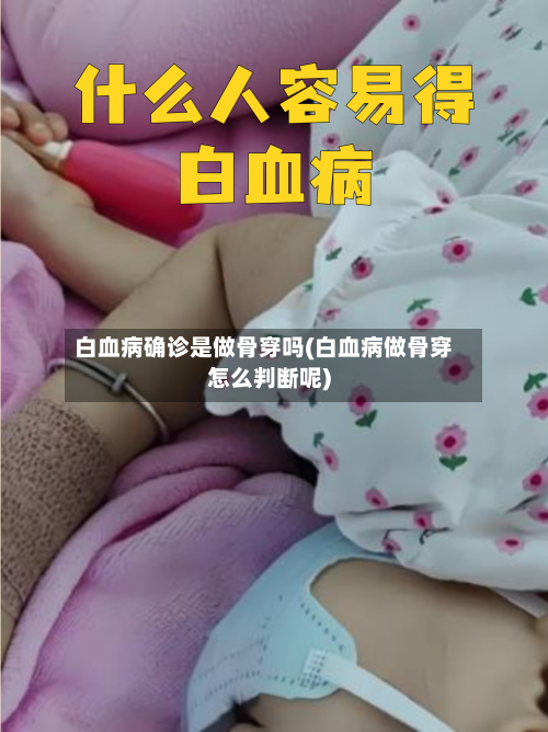 白血病确诊是做骨穿吗(白血病做骨穿怎么判断呢)