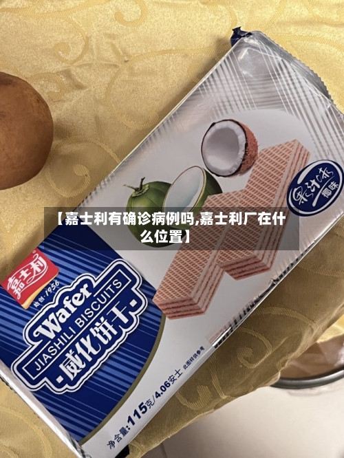 【嘉士利有确诊病例吗,嘉士利厂在什么位置】-第2张图片