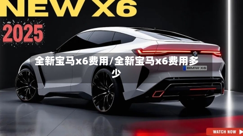 全新宝马x6费用/全新宝马x6费用多少