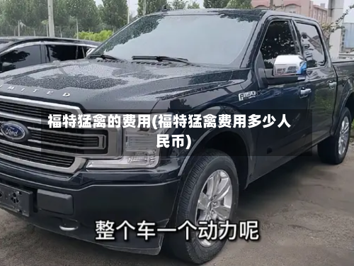 福特猛禽的费用(福特猛禽费用多少人民币)